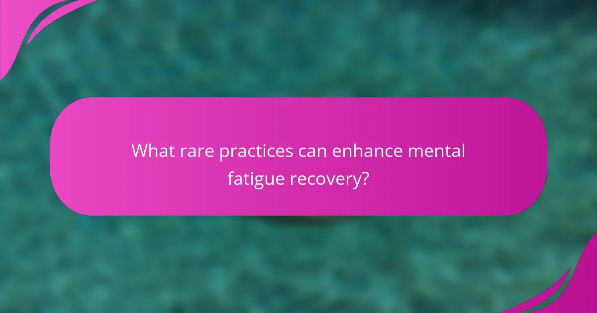 What rare practices can enhance mental fatigue recovery?