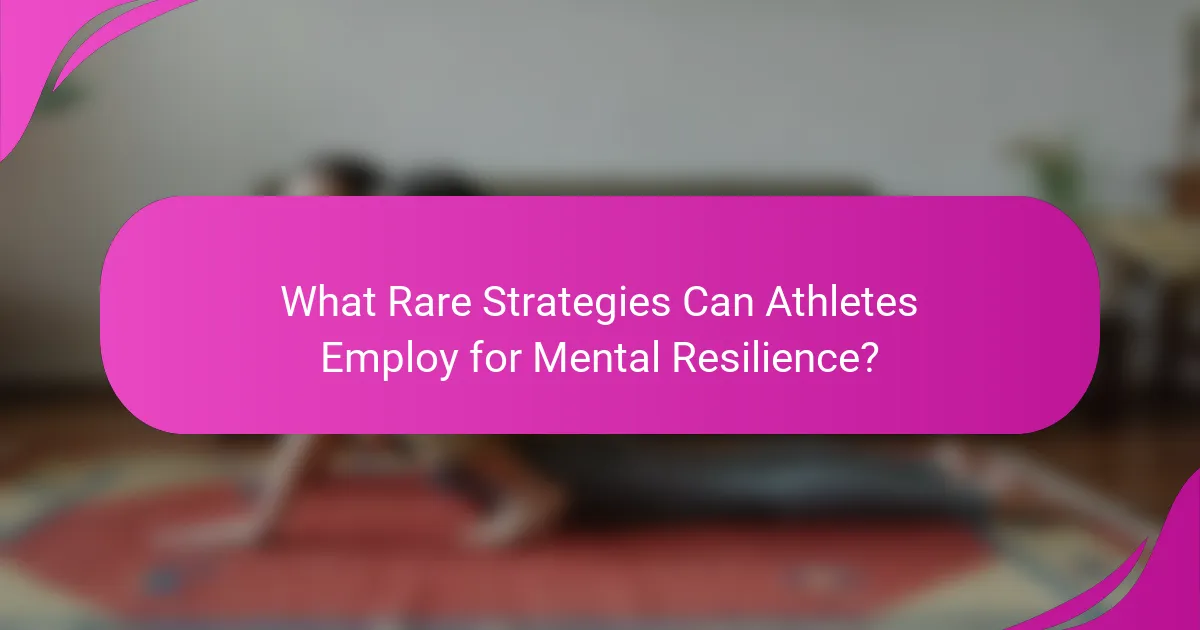 What Rare Strategies Can Athletes Employ for Mental Resilience?