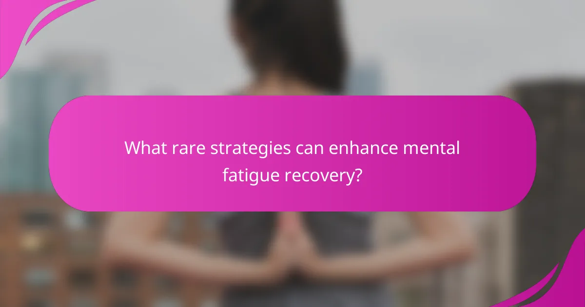What rare strategies can enhance mental fatigue recovery?