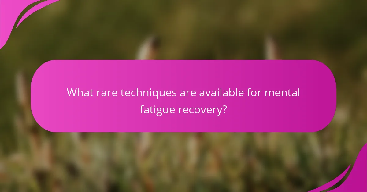 What rare techniques are available for mental fatigue recovery?