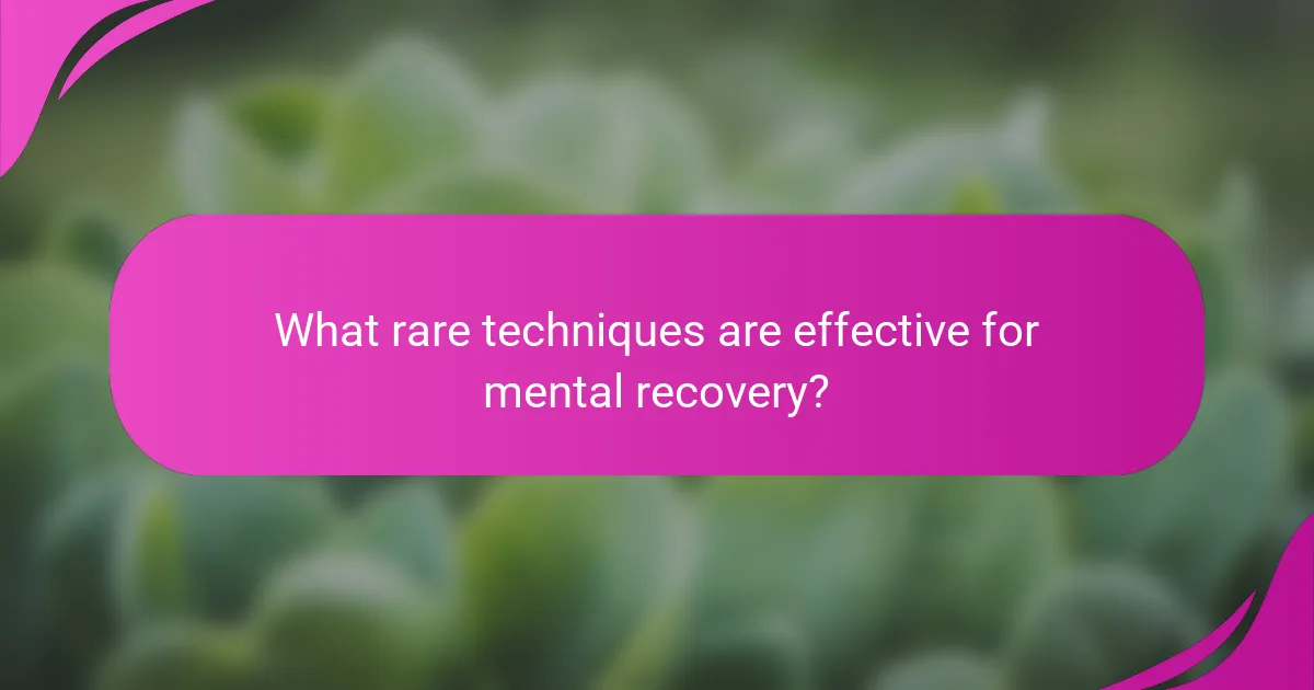 What rare techniques are effective for mental recovery?