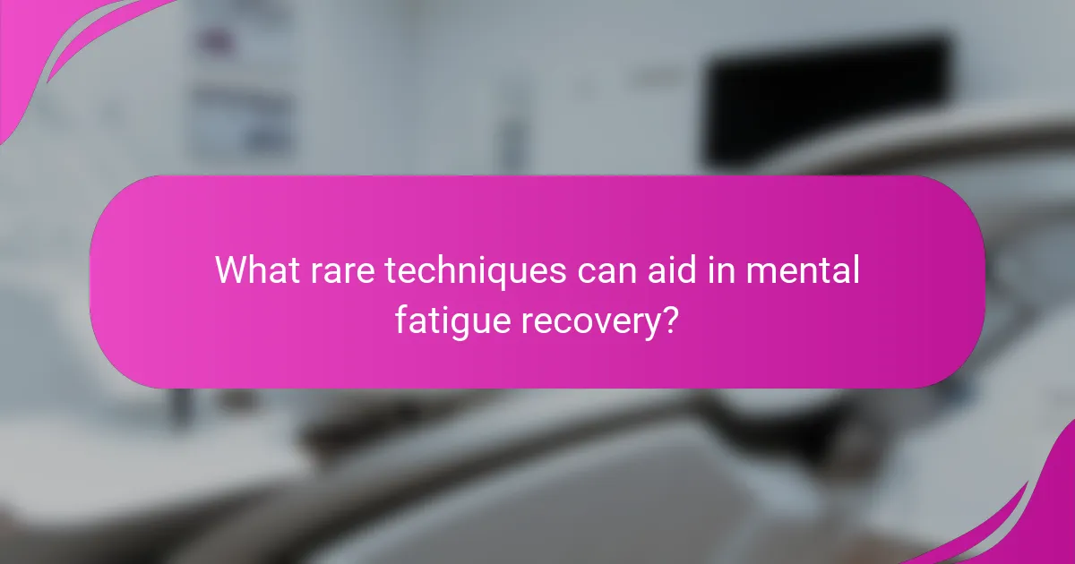 What rare techniques can aid in mental fatigue recovery?