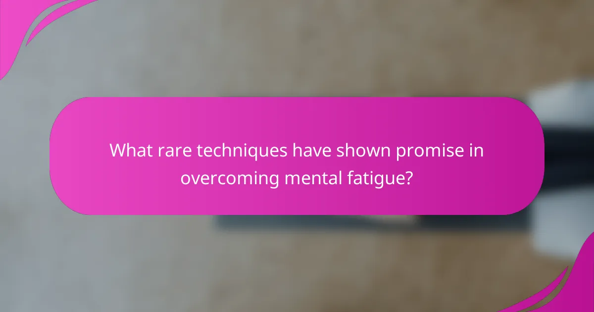 What rare techniques have shown promise in overcoming mental fatigue?