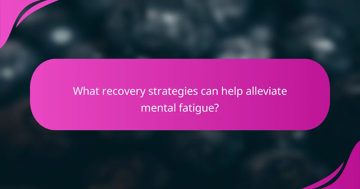 What recovery strategies can help alleviate mental fatigue?