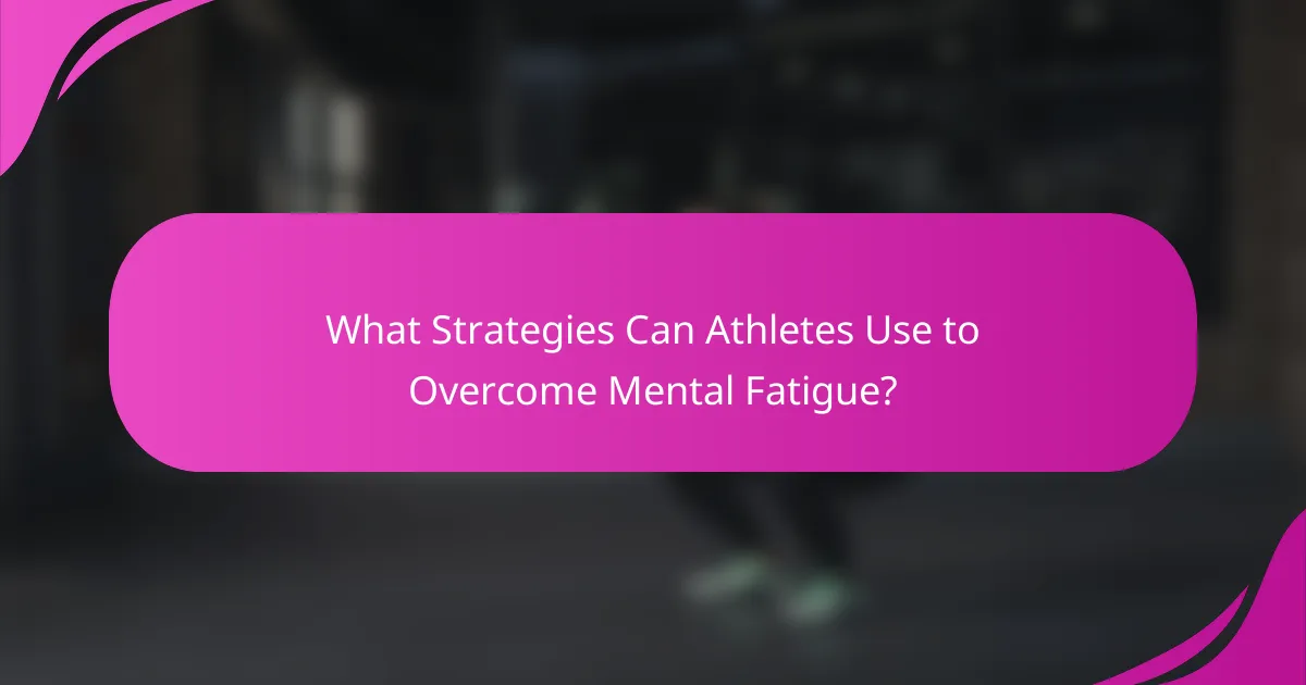 What Strategies Can Athletes Use to Overcome Mental Fatigue?