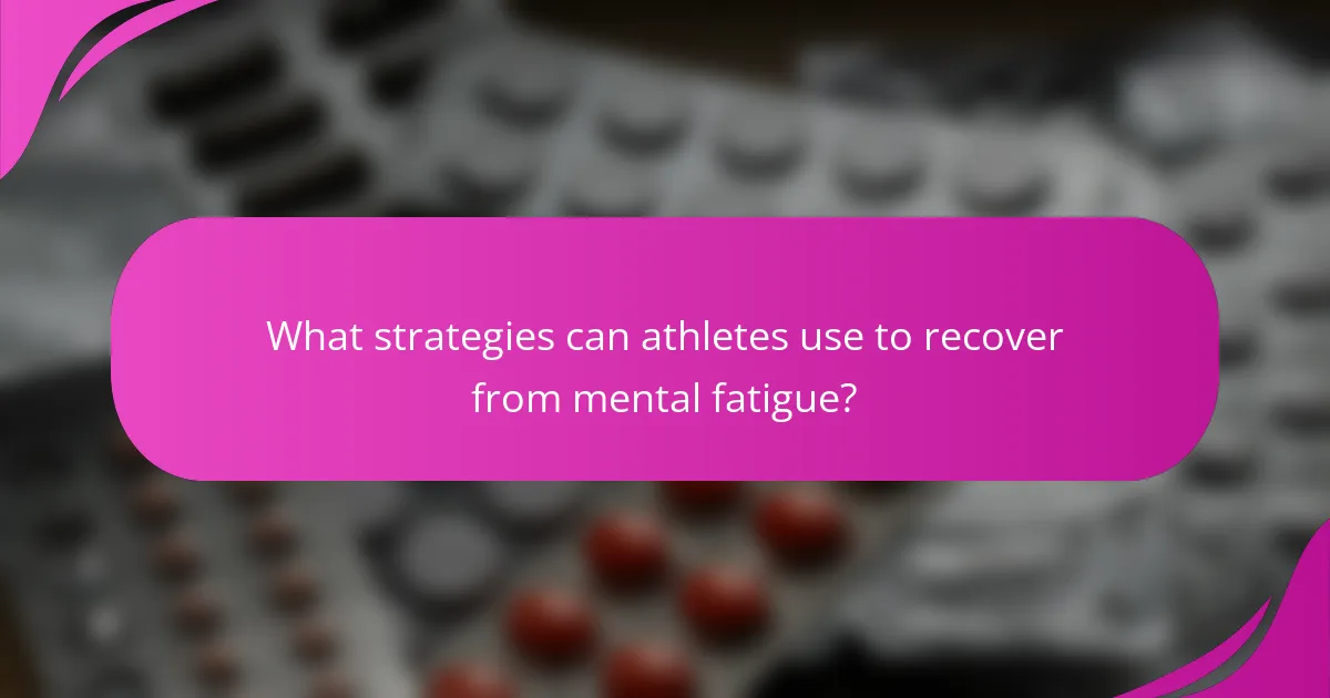 What strategies can athletes use to recover from mental fatigue?