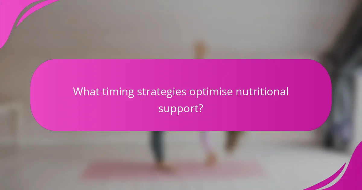 What timing strategies optimise nutritional support?