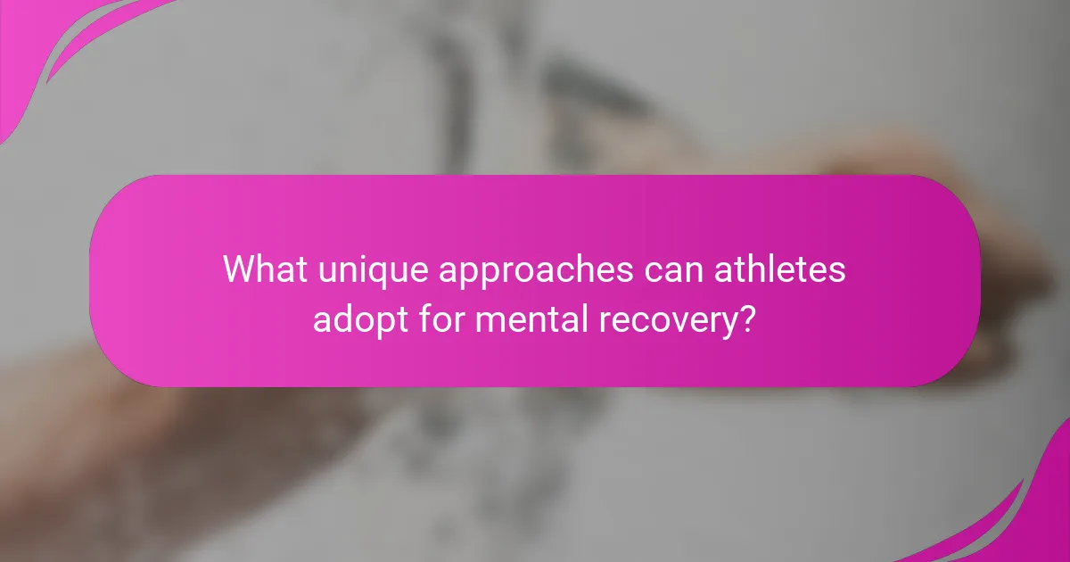 What unique approaches can athletes adopt for mental recovery?