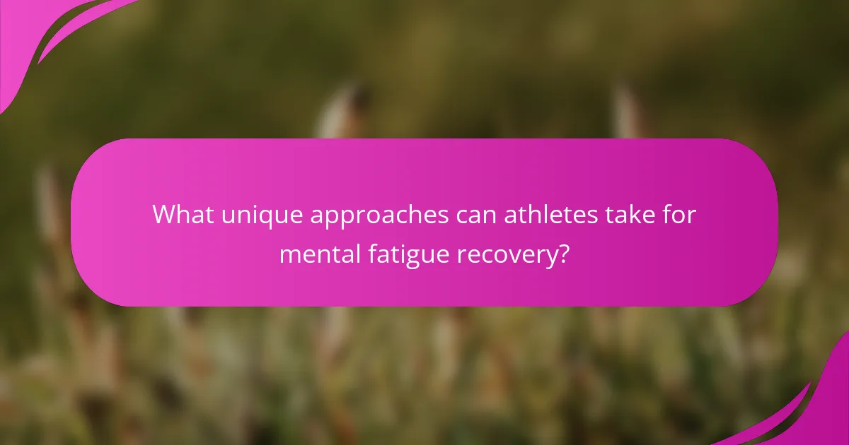 What unique approaches can athletes take for mental fatigue recovery?