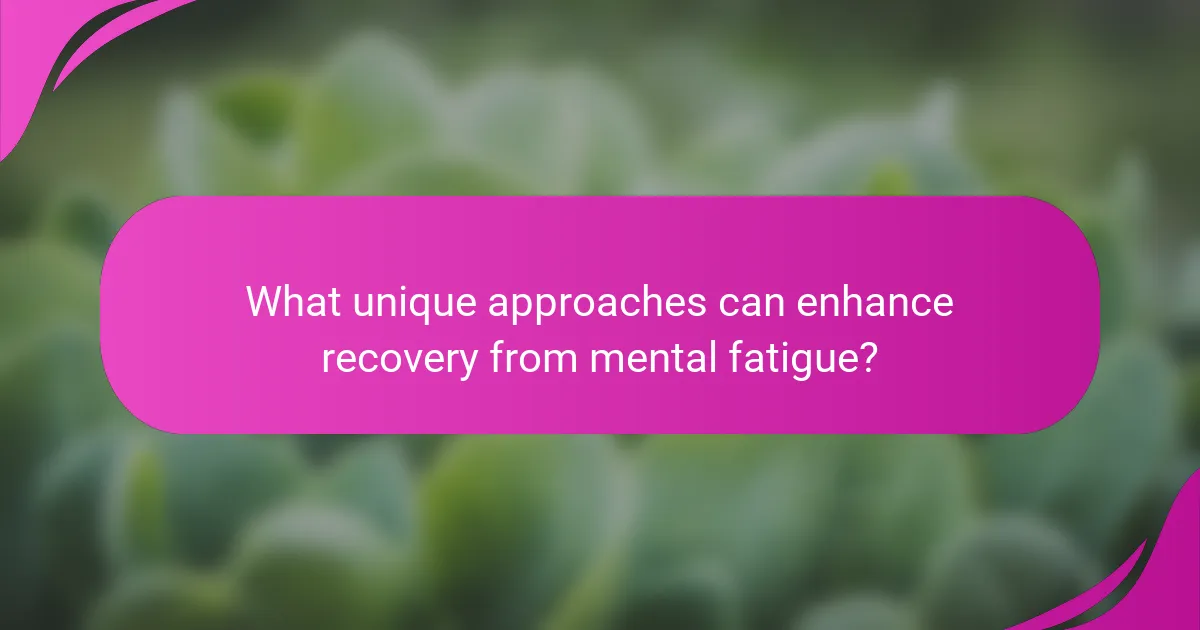 What unique approaches can enhance recovery from mental fatigue?