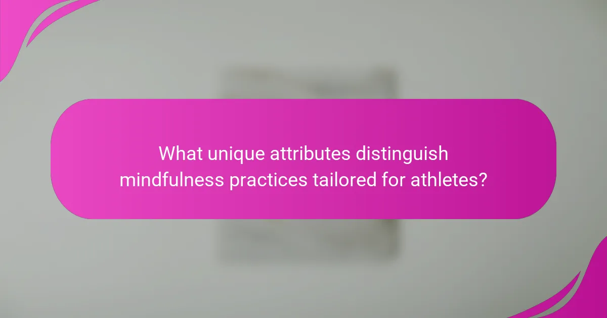 What unique attributes distinguish mindfulness practices tailored for athletes?