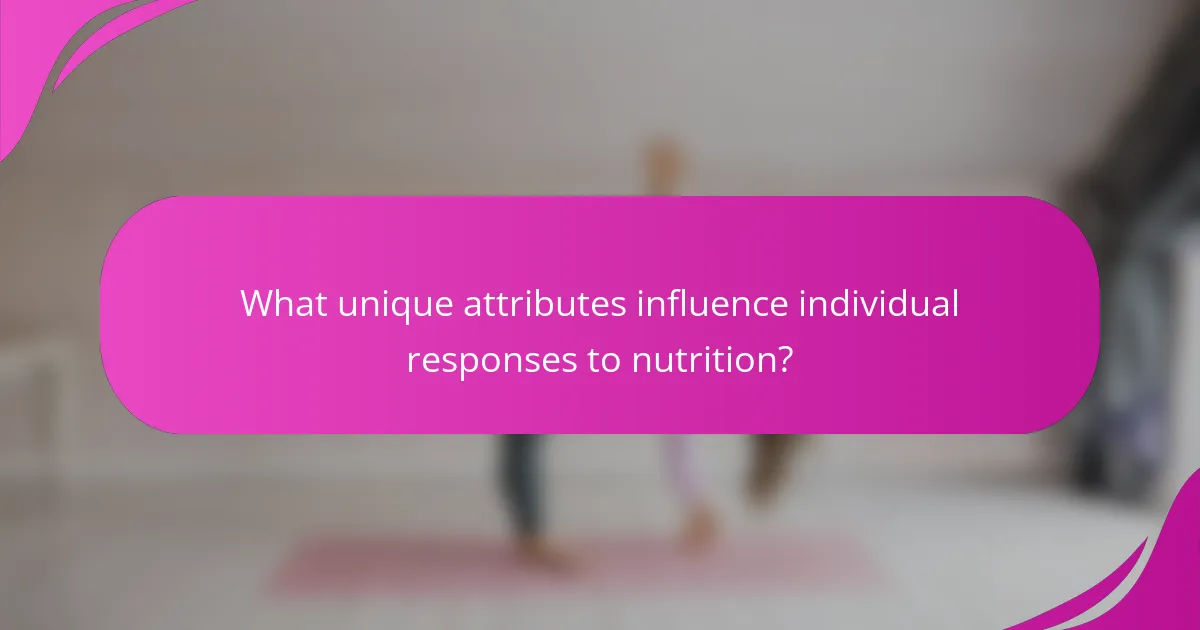 What unique attributes influence individual responses to nutrition?