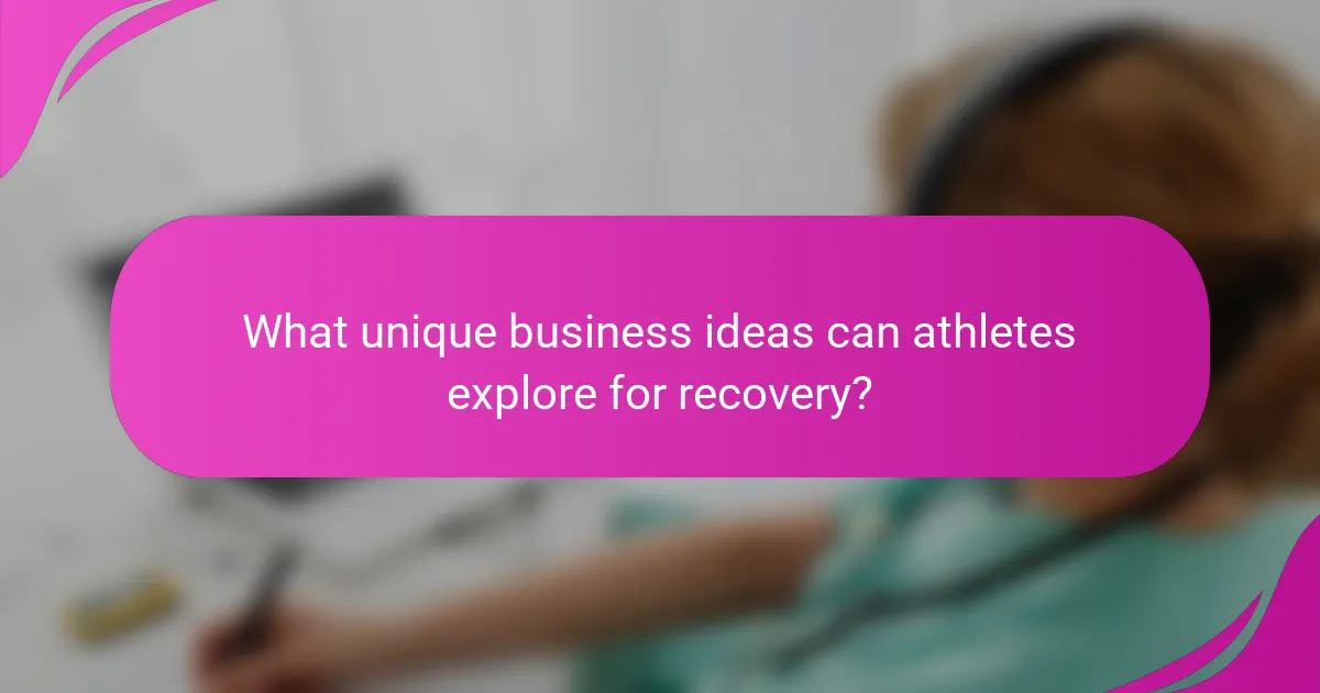 What unique business ideas can athletes explore for recovery?