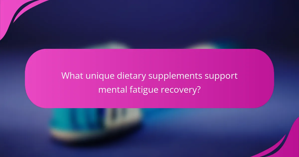 What unique dietary supplements support mental fatigue recovery?