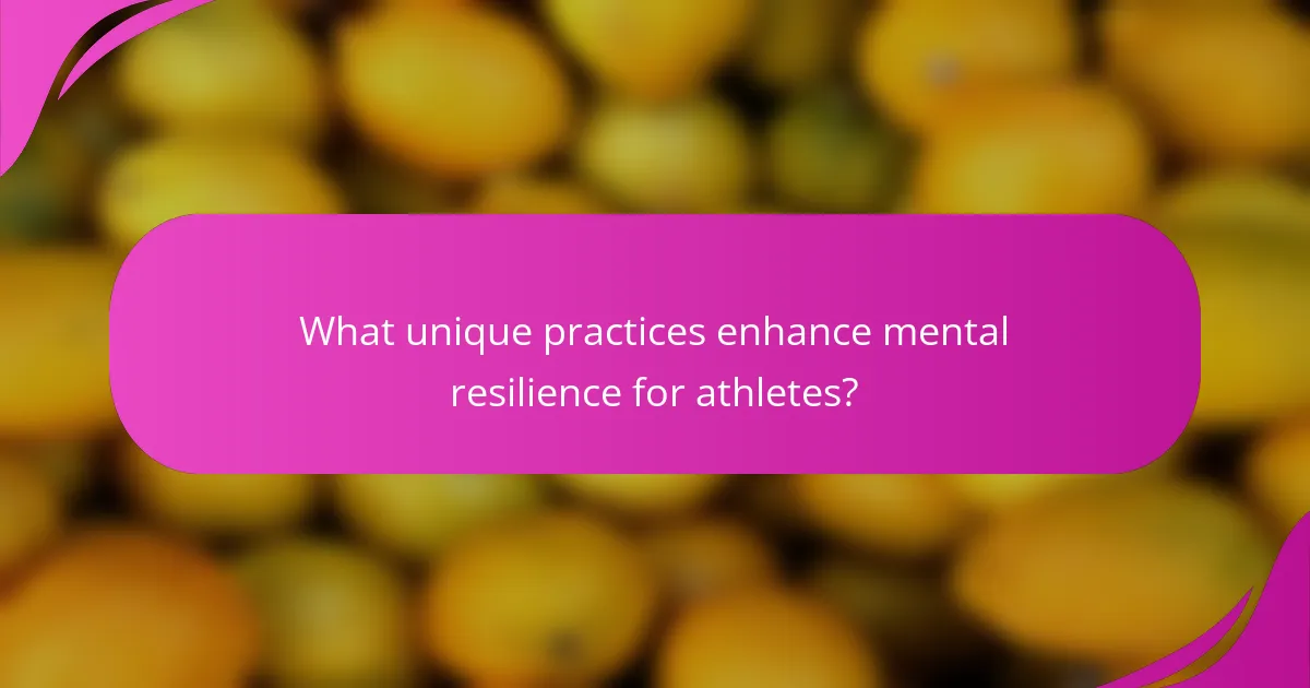 What unique practices enhance mental resilience for athletes?