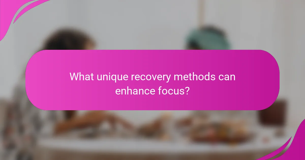 What unique recovery methods can enhance focus?
