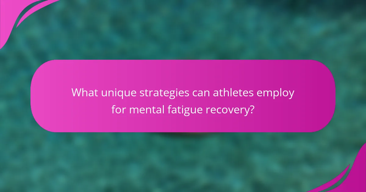 What unique strategies can athletes employ for mental fatigue recovery?