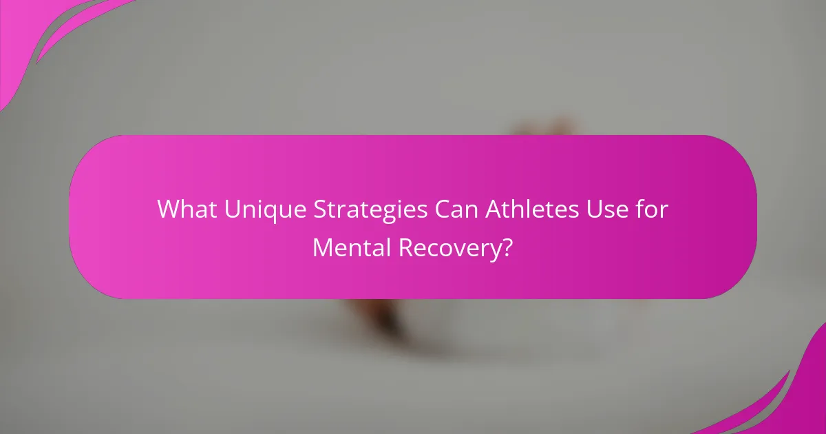 What Unique Strategies Can Athletes Use for Mental Recovery?
