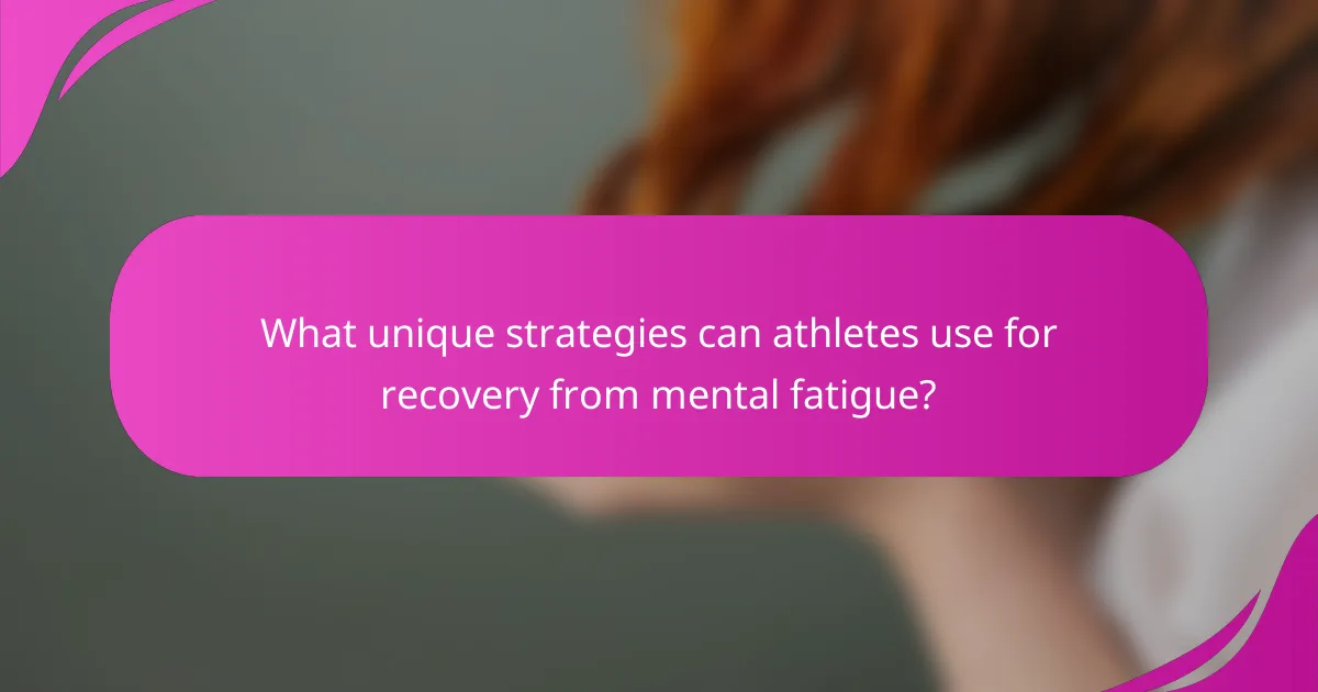 What unique strategies can athletes use for recovery from mental fatigue?