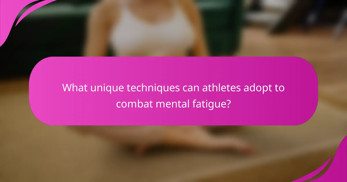 What unique techniques can athletes adopt to combat mental fatigue?